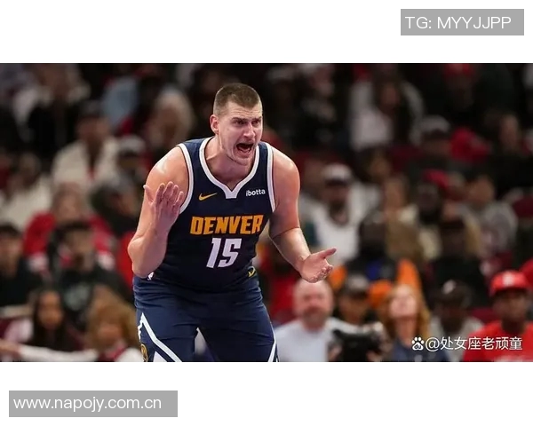 约基奇半场高效表现19分7板8助攻多次快攻扣篮展现统治力 约基奇半场高效表现19分7板8助攻多次快攻扣篮展现统治力